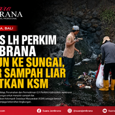 Dinas LH Perkim Jembrana Turun ke Sungai, Sisir Sampah Liar Libatkan KSM