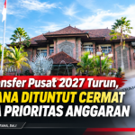 Dana Transfer Pusat 2027 Turun, Jembrana Dituntut Cermat Menata Prioritas Anggaran