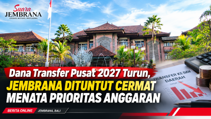 Dana Transfer Pusat 2027 Turun, Jembrana Dituntut Cermat Menata Prioritas Anggaran